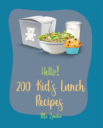 Hello! 200 Kids' Lunch Recipes Best Kids' Lunch Cookbook Ever For Beginners [Bento Lunch Cookbook, Bento Lunch Recipes, Bento Box Lunch Recipes, Kid Lunch Box Recipe, School Lunch Recipes] [Book 1]