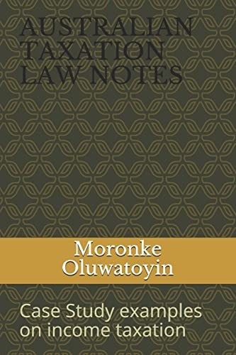 AUSTRALIAN TAXATION LAW NOTES Case Study Examples on Income Taxation