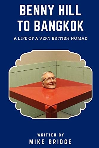Benny Hill to Bangkok A Life of a Very British Nomad