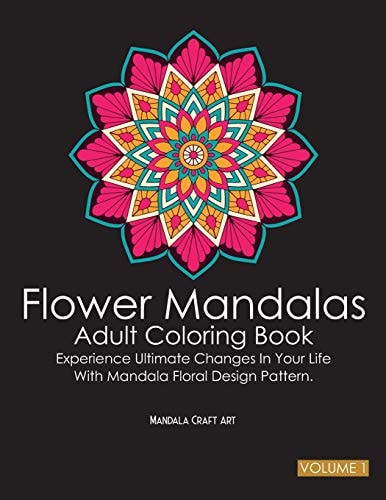 Flower Mandalas Adult Coloring Book Volume 1 Experience Ultimate Changes In Your Life With Unique Mandala Floral Design Pattern Pages ( Meditation And Stress Relief )