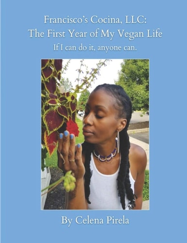 Francisco's Cocina, LLC The First Year of My Vegan Life: If I Can Do It, Anyone Can.