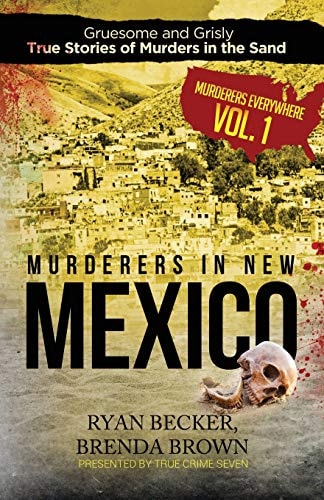 Murderers in New Mexico Gruesome and Grisly True Stories of Murders in the Sand