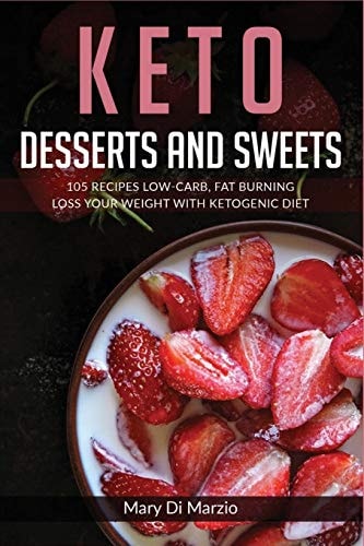 Keto Desserts and Sweets 105 Recipes Low-Carb, Fat Burning. Loss Your Weight With Ketogenic Diet.
