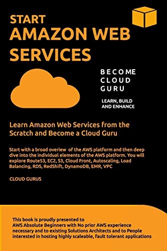 Aws START AMAZON WEB SERVICES Learn Amazon Web Services from the Scratch and Become a Cloud Guru