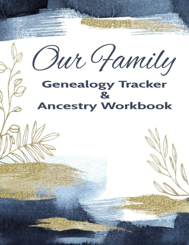 Our Family Genealogy Tracker & Ancestry Workbook Research Family Heritage and Track Ancestry in This Genealogy Workbook 8x10 � 90 Pages