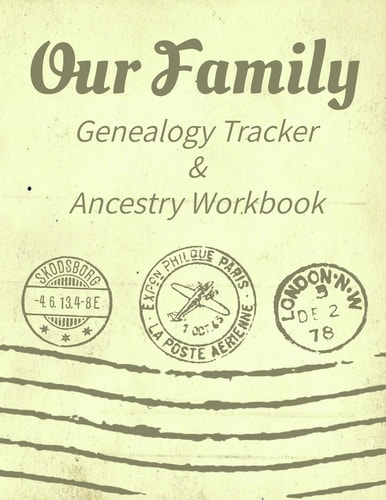 Our Family Genealogy Tracker & Ancestry Workbook Research Family Heritage and Track Ancestry in This Genealogy Workbook 8x10 � 90 Pages