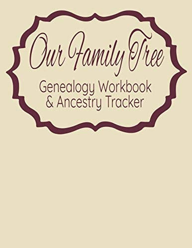 Our Family Tree Genealogy Workbook & Ancestry Tracker Research Family Heritage and Track Ancestry in This Genealogy Workbook 8x10 � 90 Pages