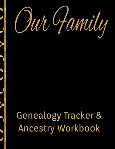 Our Family Genealogy Tracker & Ancestry Workbook Research Family Heritage and Track Ancestry in This Genealogy Workbook 8x10 � 90 Pages