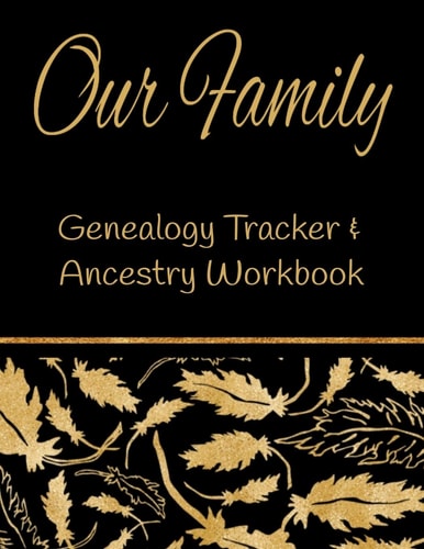 Our Family Genealogy Tracker & Ancestry Workbook Research Family Heritage and Track Ancestry in This Genealogy Workbook 8x10 � 90 Pages