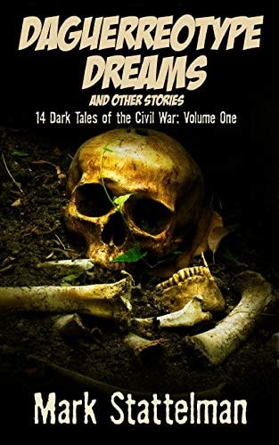 Daguerreotype Dreams and Other Stories 14 Dark Tales of the Civil War: Volume One
