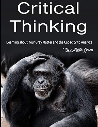 Critical Thinking Learning about Your Grey Matter and the Capacity to Analyze