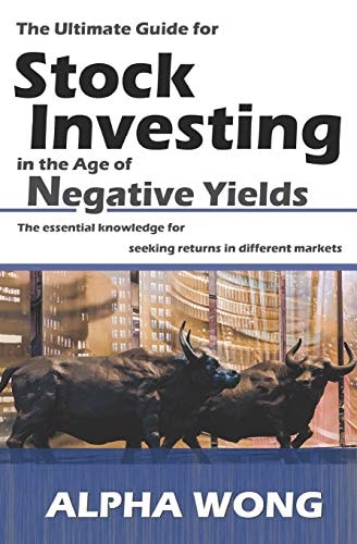 The Ultimate Guide for Stock Investing in the Age of Negative Yields The Essential Knowledge for Seeking Returns in Different Markets