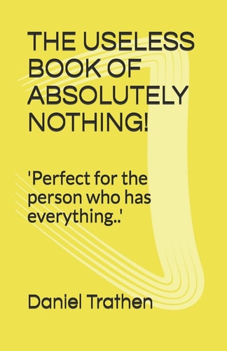 The Useless Book of Absolutely Nothing! 'Perfect for the Person Who Has Everything. . '