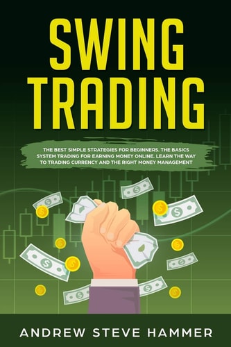 Swing Trading The Proven Strategies for Beginners to Make Profits Fast in the Market. How to Become a Successful Trader for a Living with Options and Stocks, Using Money Management