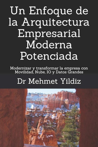 Un Enfoque de la Arquitectura Empresarial Moderna Potenciada Modernizar Y Transformar la Empresa Con Movilidad, Nube, IO Y Datos Grandes