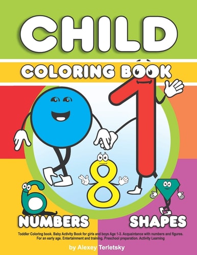 Toddler Coloring Book. Baby Activity Book for Girls and Boys Age 1-3. Acquaintance with Numbers and Figures. For an Early Age. Entertainment and Training. Preschool Preparation. Activity Learning Educational Coloring Book for Toddlers