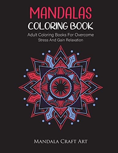 Mandalas Coloring Book Adult Coloring Books For Overcome Stress And Gain Relaxation ( Unique Patterns For Meditation And Stress Relief )