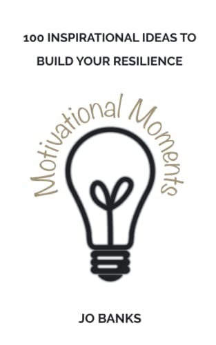 100 Motivational Moments 100 Inspirational Ideas to Build Your Resilience