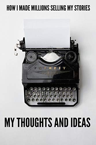 How i Made Millions Selling My Stories My Thoughts and Ideas Great Note/log Book to Store All Your Toughts, Ideas and Short Stories