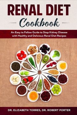 Renal Diet Cookbook An Easy to Follow Guide to Stop Kidney Disease with Healthy and Delicious Renal Diet Recipes.