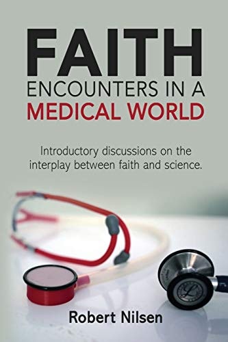 Faith Encounters in a Medical World Introductory Discussions on the Interplay Between Science and Faith