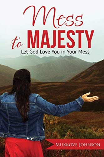 Mess to Majesty Let God Love You in Your Mess
