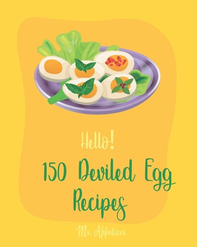 Hello! 150 Deviled Egg Recipes Best Deviled Egg Cookbook Ever For Beginners [Green Egg Cookbook, Egg Salad Recipes, Deviled Eggs Cookbook, Pickled Eggs Recipe, Smoked Salmon Recipes] [Book 1]