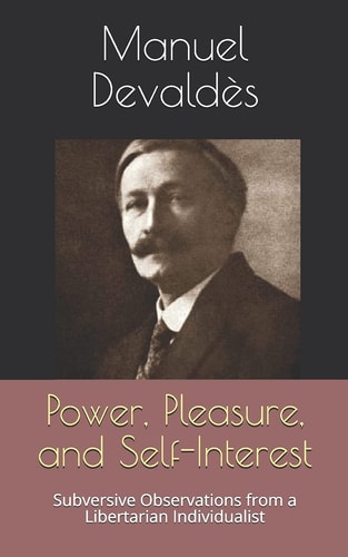 Power, Pleasure, and Self-Interest Subversive Observations from a Libertarian Individualist