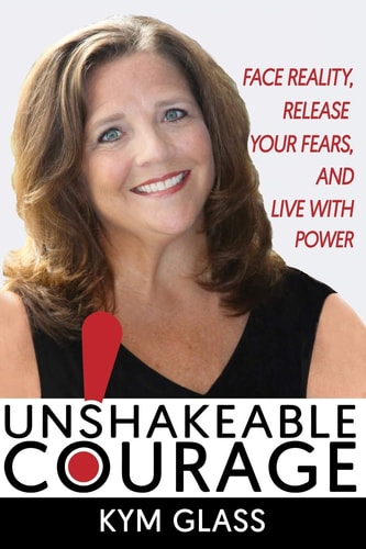 Unshakeable Courage! Face Reality, Release Your Fears, and Live With Power