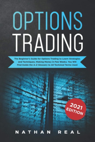 Options Trading The Beginner's Guide for Options Trading to Learn Strategies and Techniques, Making Money in Few Weeks. You Will Find Inside the A-Z Glossary to All Technical Terms Used