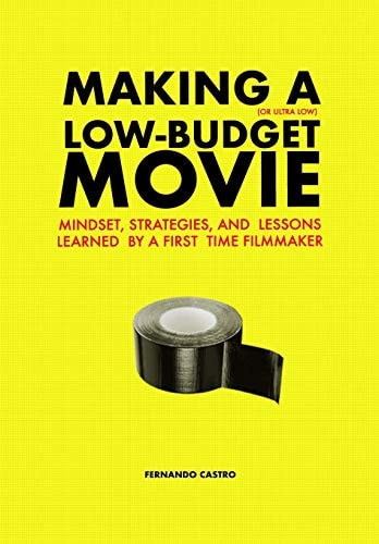 Making a Low-Budget Movie Mindset, Strategies and Lessons Learned by a First Time Filmmaker