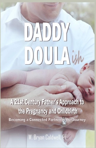 Daddy Doula-Ish A 21st Century Father's Approach to the Pregnancy and Childbirth - Becoming a Connected Partner in the Journey