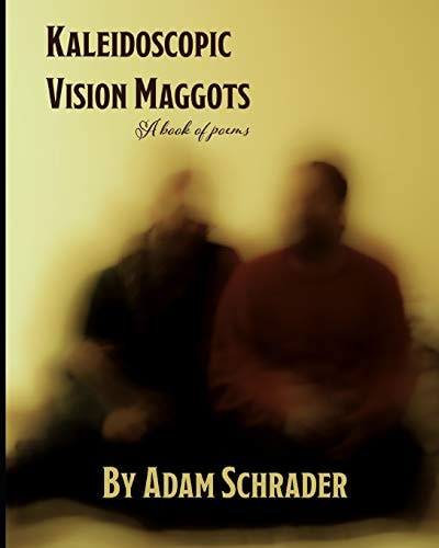 Kaleidoscopic Vision Maggots A Book of Poems