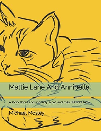 Mattie Lane And Annibelle A Story about a Young Lady, a Cat, and Their Life on a Farm
