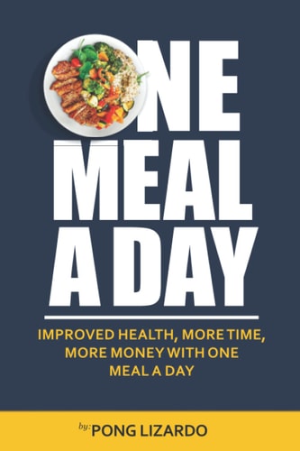 One Meal A Day Improved Health, More Time, More Money With One Meal A Day