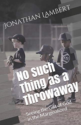 No Such Thing As a Throwaway Seeing the Gift of God in the Marginalized