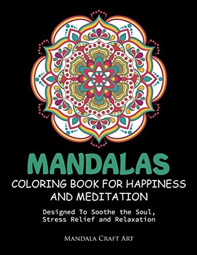 Mandalas Coloring Book For Happiness And Meditation Designed To Soothe the Soul, Stress Relief and Relaxation ( 60 Unique Patterns With Different Styles For Adult And Beginners )