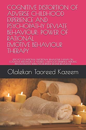 Cognitive Distortion of Adverse Childhood Experience and Psychopathy Deviate Behaviour Power of Rational Emotive Behaviour Therapy: Efficacy of Rational Emotional Behaviour Therapy on Cognitive Distortion of Adverse Childhood Experience