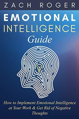 Emotional Intelligence Guide How to Implement Emotional Intelligence at Your Work & Get Rid of Negative Thoughts