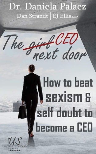 The CEO Next Door How to Beat Sexism and Self Doubt to Become a CEO