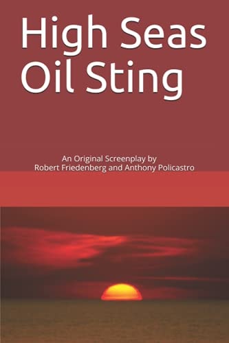 High Seas Oil Sting An Original Screenplay by Robert Friedenberg and Anthony Policastro