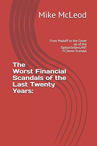 The Worst Financial Scandals of the Last Twenty Years : From Madoff to the Cover Up of the OptionSellers/INT FCStone Scandal