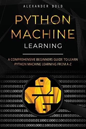 Python Machine Learning A Comprehensive Beginners Guide to Learn Python Machine Learning from A-Z