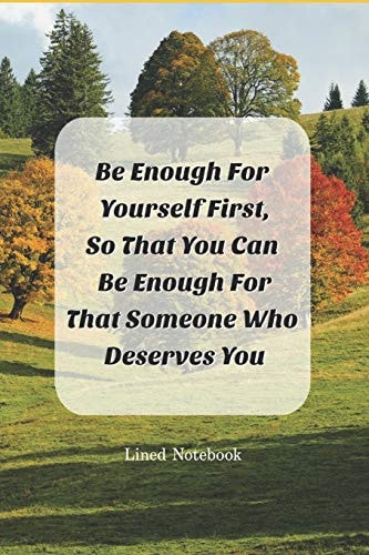 Be Enough For Yourself First So That You Can Be Enough For That Someone Who Deserves You