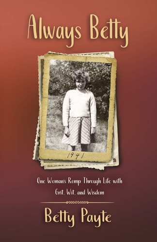 Always Betty One Woman's Romp Through Life with Grit, Wit, and Wisdom