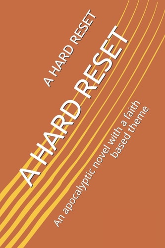 A Hard Reset An Apocalyptic Novel with a Faith Based Theme