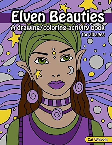 Elven Beauties: a Drawing/Coloring Activity Book for All Ages Learn to Draw While Creating Your Own Coloring Pages
