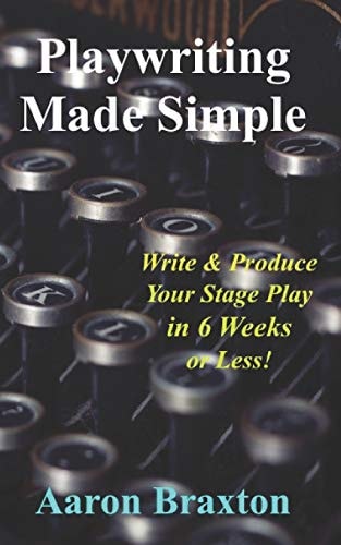 Playwriting Made Simple Write and Produce Your Play in 6 Weeks Or Less!