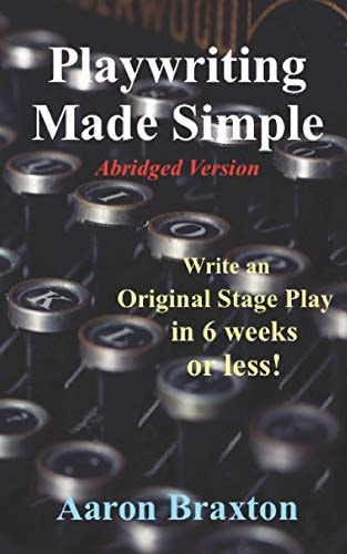 Playwriting Made Simple-Abridged Version Write an Original Play in 6 Weeks Or Less!