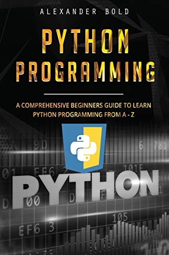 Python Programming Comprehensive Beginners Guide to Learn Python Programming from A-Z